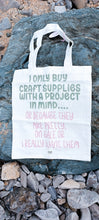 Load image into Gallery viewer, I Only Buy Craft Supplies with a project in Mind Funny Canvas Tote Bag