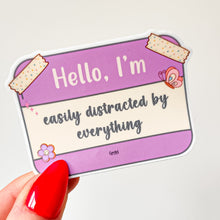 Load image into Gallery viewer, Hello, I&#39;m Easily Distracted By Everything - Waterproof Matte Decorative Vinyl Die Cut Sticker